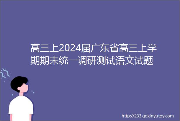 高三上2024届广东省高三上学期期末统一调研测试语文试题